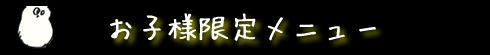 お子様限定メニュー